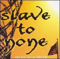 Slave To None : Seven Year Truth
